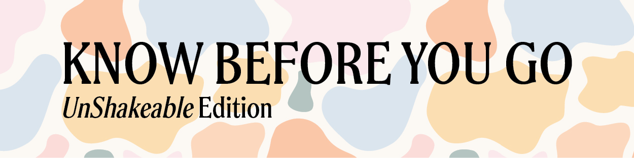 Know Before You Go | UnShakeable